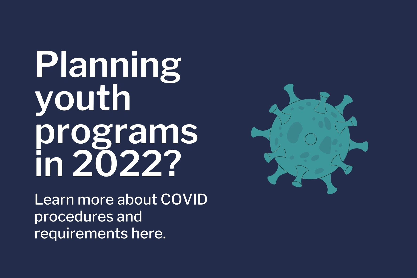 Blue background with white text stating "Planning youth programs in 2022? Learn more about COVID procedures and requirements here."